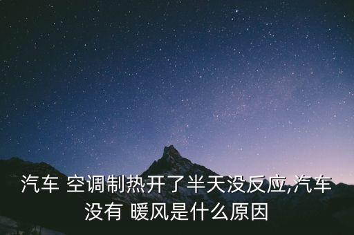汽车 空调制热开了半天没反应,汽车没有 暖风是什么原因