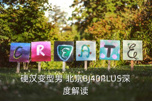 硬汉变型男 北京BJ40PLUS深度解读