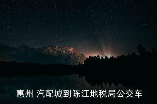  惠州 汽配城到陈江地税局公交车