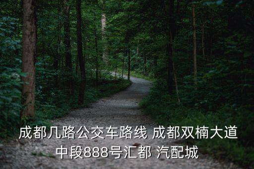  成都几路公交车路线 成都双楠大道中段888号汇都 汽配城