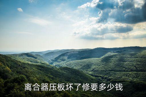  离合器压板坏了修要多少钱