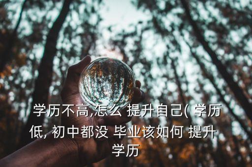 初中没毕业的人怎么提升学历,初中升大专学历最快多久拿证