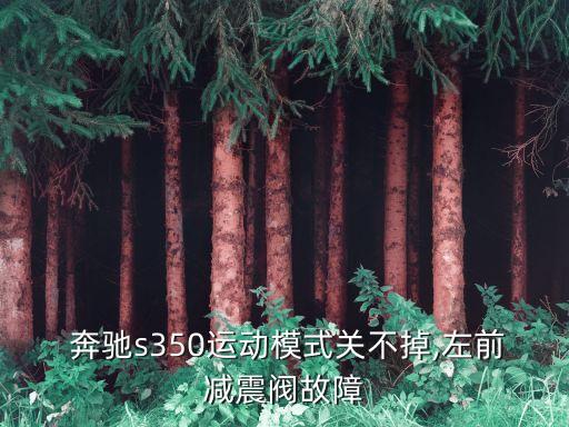  奔驰s350运动模式关不掉,左前减震阀故障