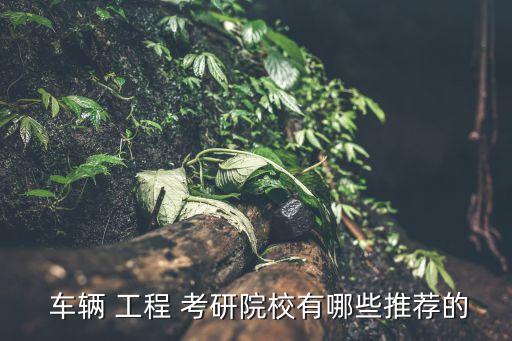 车辆工程专业考研学校选择