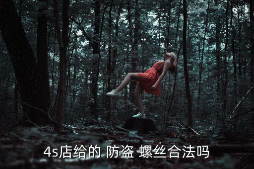 4s店给的 防盗 螺丝合法吗