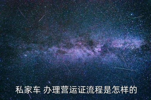  私家车 办理营运证流程是怎样的