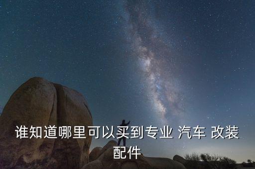 汽车改装件一般在哪个app买的,买汽车改装件去哪个网站