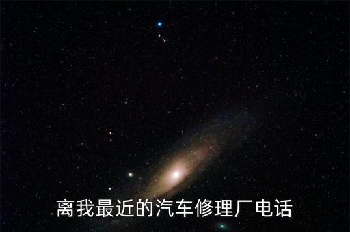 离我最近的汽车修理厂电话