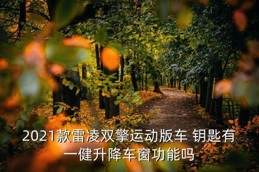 2021款雷凌双擎运动版车 钥匙有一健升降车窗功能吗