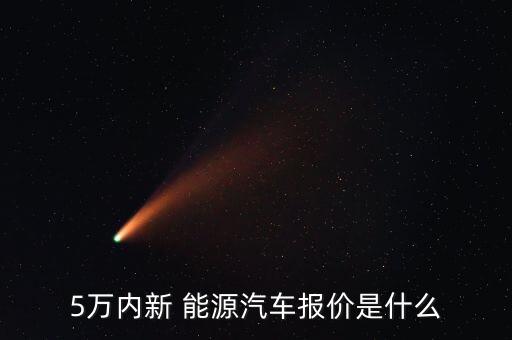 5万内新 能源汽车报价是什么