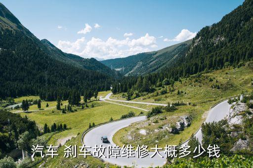 汽车 刹车故障维修大概多少钱