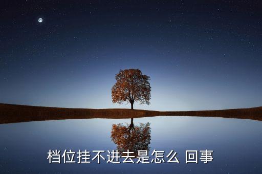 档位挂不进去是怎么 回事