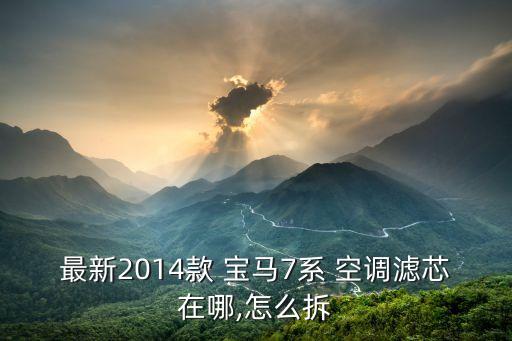 最新2014款 宝马7系 空调滤芯在哪,怎么拆
