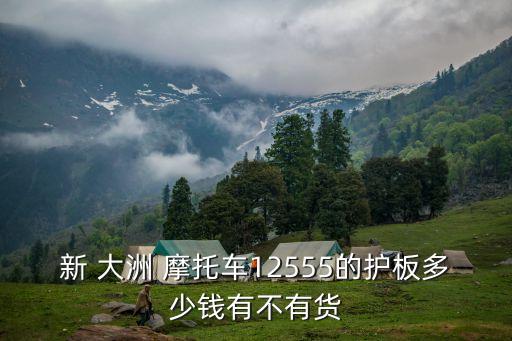 新 大洲 摩托车12555的护板多少钱有不有货