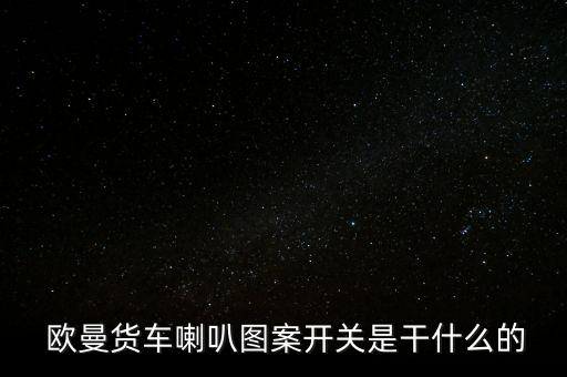  欧曼货车喇叭图案开关是干什么的