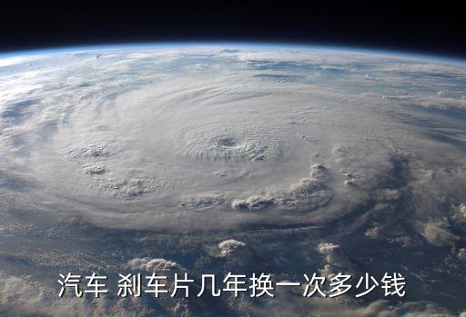 汽车 刹车片几年换一次多少钱
