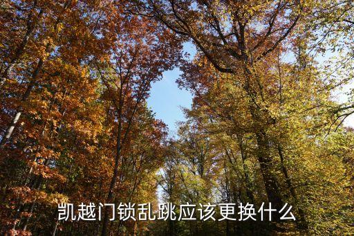 凯越门锁乱跳应该更换什么