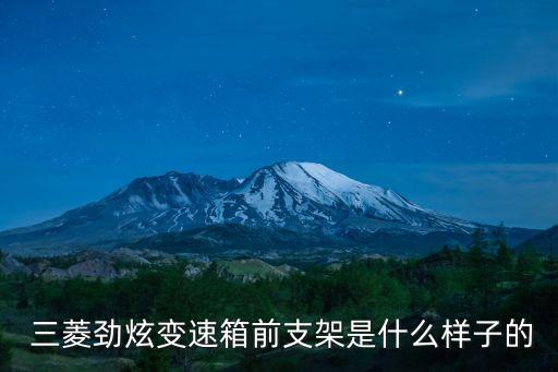  三菱劲炫变速箱前支架是什么样子的