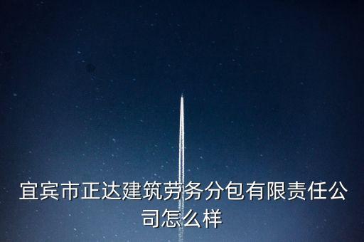 宜宾市正达建筑劳务分包有限责任公司怎么样