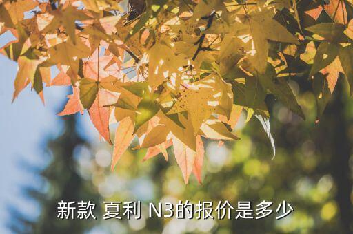 新款 夏利 N3的报价是多少