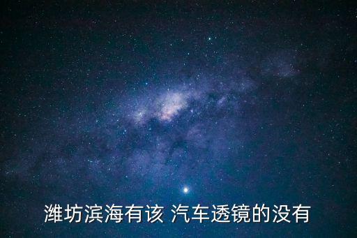 潍坊滨海有该 汽车透镜的没有