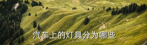  汽车上的灯具分为哪些