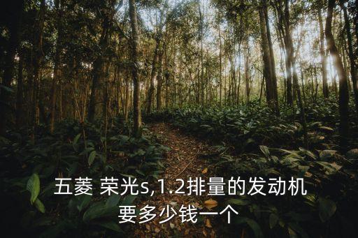  五菱 荣光s,1.2排量的发动机要多少钱一个