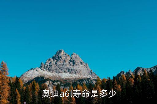  奥迪a6l寿命是多少