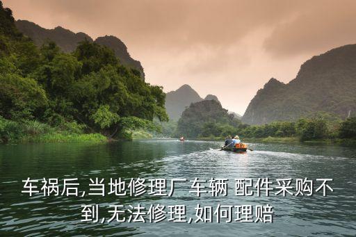 车祸后,当地修理厂车辆 配件采购不到,无法修理,如何理赔