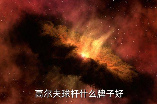  高尔夫球杆什么牌子好