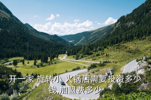 开一家 旋转小 火锅店需要投资多少钱,加盟费多少