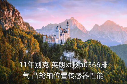 11年别克 英朗xt报p0366排气 凸轮轴位置传感器性能