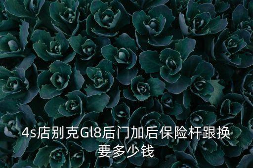 4s店别克Gl8后门加后保险杆跟换要多少钱