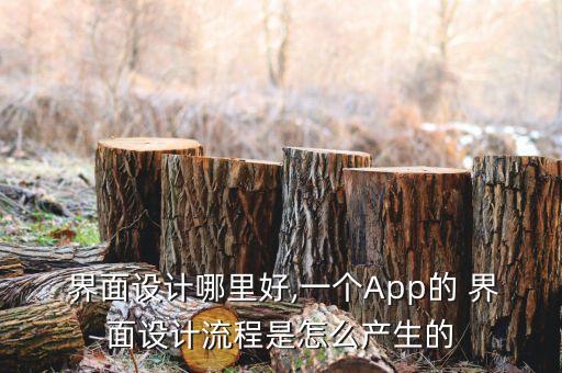  界面设计哪里好,一个App的 界面设计流程是怎么产生的