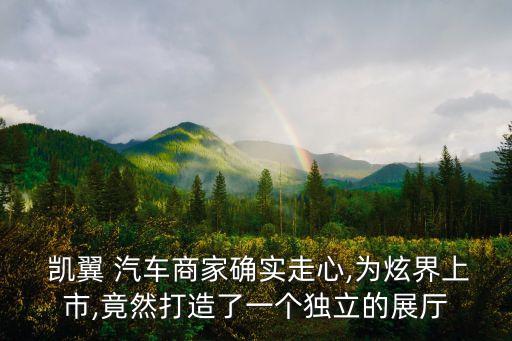 凯翼 汽车商家确实走心,为炫界上市,竟然打造了一个独立的展厅