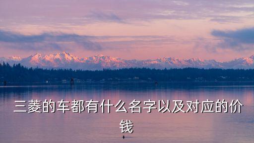  三菱的车都有什么名字以及对应的价钱