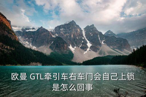 欧曼 GTL牵引车右车门会自己上锁是怎么回事