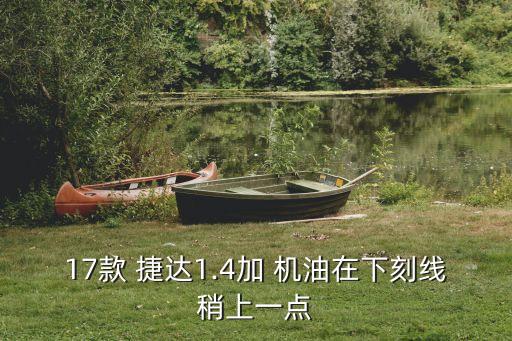 17款 捷达1.4加 机油在下刻线稍上一点