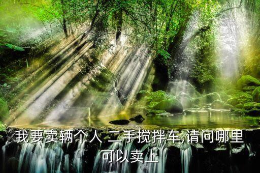 我要卖辆个人 二手搅拌车,请问哪里可以卖上