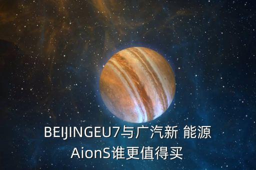 BEIJINGEU7与广汽新 能源AionS谁更值得买