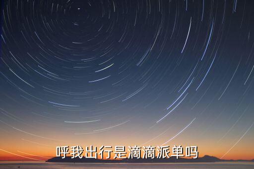 呼我出行是滴滴派单吗