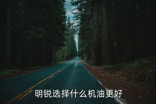  明锐选择什么机油更好