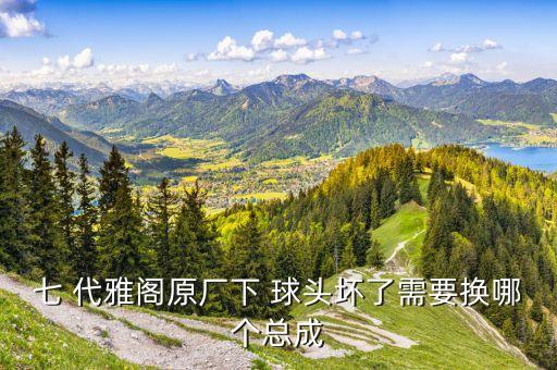 七 代雅阁原厂下 球头坏了需要换哪个总成