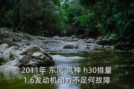 2011年 东风 风神 h30排量1.6发动机动力不足何故障