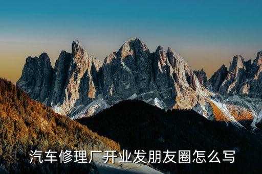  汽车修理厂开业发朋友圈怎么写
