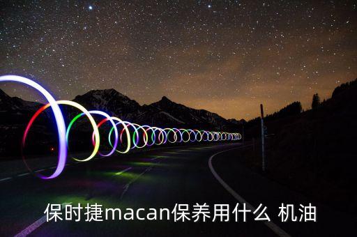  保时捷macan保养用什么 机油