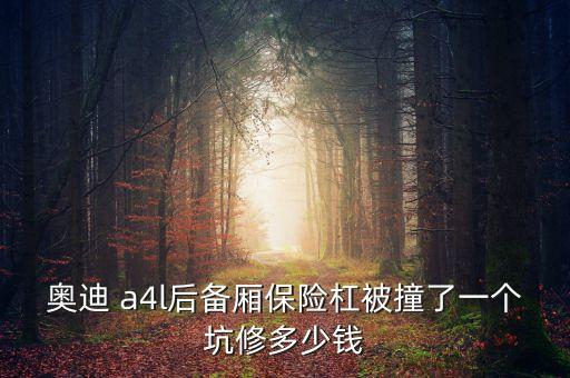 奥迪 a4l后备厢保险杠被撞了一个坑修多少钱