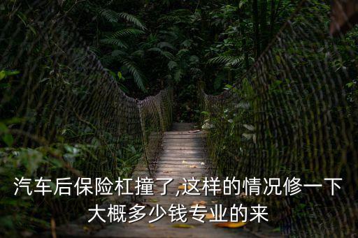 汽车后保险杠撞了,这样的情况修一下大概多少钱专业的来