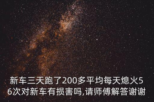 新车三天跑了200多平均每天熄火56次对新车有损害吗,请师傅解答谢谢