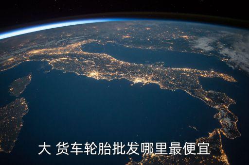 大 货车轮胎批发哪里最便宜